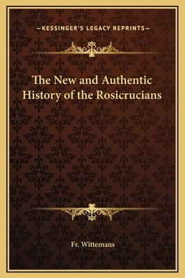 The New and Authentic History of the Rosicrucians by Wittemans
