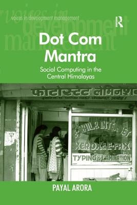 Dot Com Mantra: Social Computing in the Central Himalayas by Arora, Payal