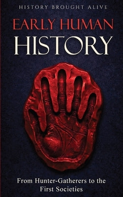 Early Human History: From Hunter-Gatherers to the First Societies by Alive, History Brought