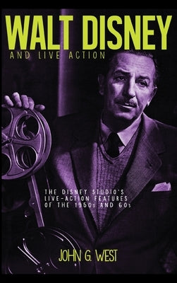 Walt Disney and Live Action: The Disney Studio's Live-Action Features of the 1950s and 60s by West, John G.