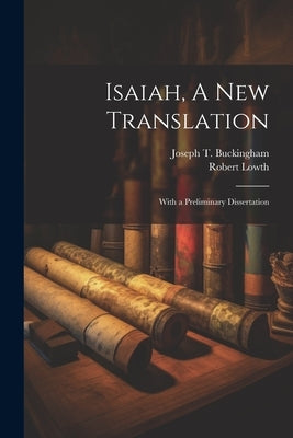 Isaiah, A New Translation: With a Preliminary Dissertation by Lowth, Robert