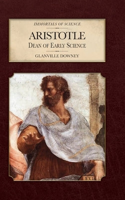 Aristotle: Dean of Early Science by Downey, Glanville