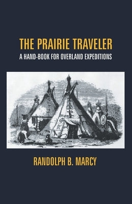 The Prairie Traveler: A Hand-Book For Overland Expeditions by B. Marcy, Randolph
