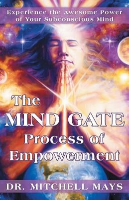 The Mind Gate Process of Empowerment: Experience the Awesome Power of Your Subconscious Mind by Mays, Mitchell