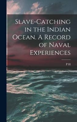 Slave-catching in the Indian Ocean. A Record of Naval Experiences by Colomb, P. H. 1831-1899