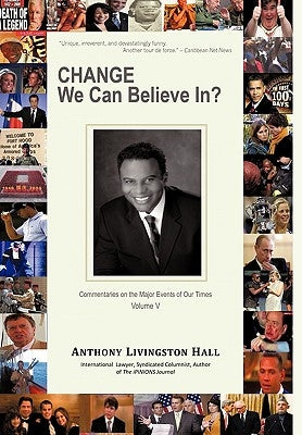 Change We Can Believe In?: Commentaries on the Major Events of our Time: Volume V by Hall, Anthony Livingston