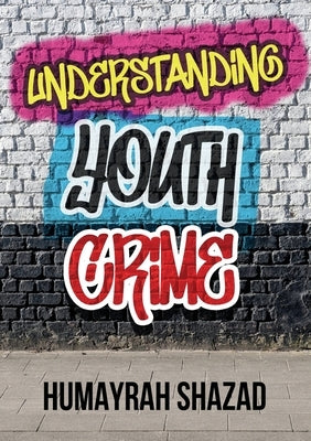 Understanding Youth Crime by Shazad, Humayrah