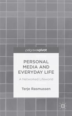Personal Media and Everyday Life: A Networked Lifeworld by Rasmussen, T.