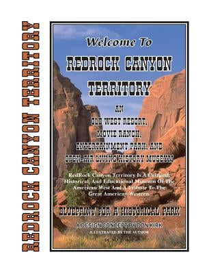Welcome To Redrock Canyon Territory: An Old West Resort, Movie Ranch, Entertainment Park, and Open-Air Living History Museum by Kirk, Don