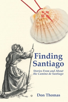 Finding Santiago: Stories From and About the Camino de Santiago by Thomas, Don