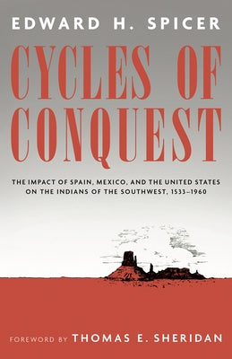 Cycles of Conquest: The Impact of Spain, Mexico, and the United States on the Indians of the Southwest, 1533-1960 by Spicer, Edward H.