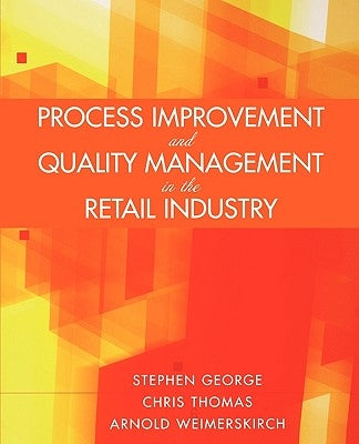 Process Improvement and Quality Management in the Retail Industry by George, Stephen