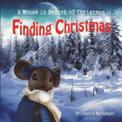 Finding Christmas: A Mouse in Search of Christmas by Wachsmann, Carrie