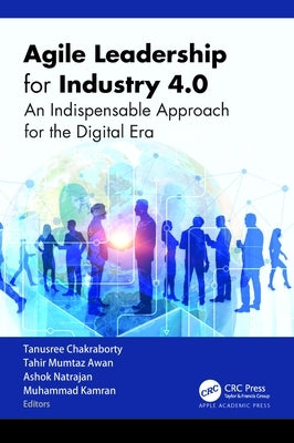 Agile Leadership for Industry 4.0: An Indispensable Approach for the Digital Era by Chakraborty, Tanusree