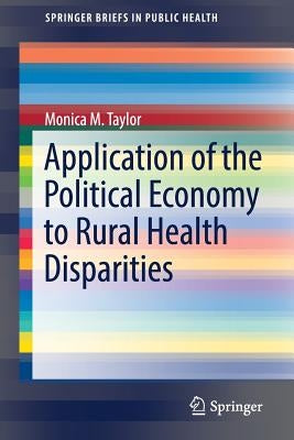 Application of the Political Economy to Rural Health Disparities by Taylor, Monica M.