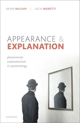 Appearance and Explanation: Phenomenal Explanationism in Epistemology by McCain, Kevin
