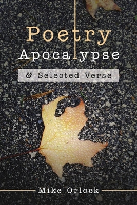 Poetry Apocalypse: & Selected Verse by Orlock, Mike
