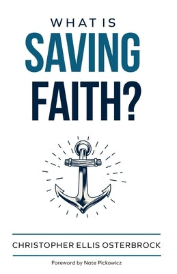 What Is Saving Faith? by Osterbrock, Christopher Ellis