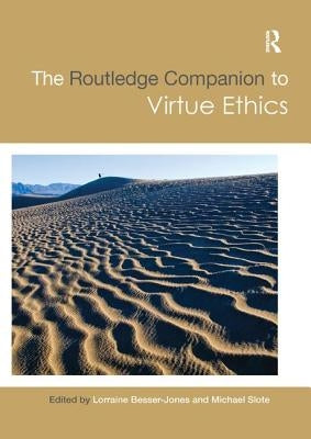 The Routledge Companion to Virtue Ethics by Besser, Lorraine
