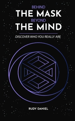 Behind the Mask, Beyond the Mind: Discover who you really are by Daniel, Rudy