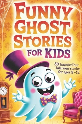 Funny Ghost Stories for Kids: 30 Haunted but Hilarious Stories for Campfires and Parties - A Funny and Spooky Chapter Book for Kids Ages 9-12 by Press, Booberry