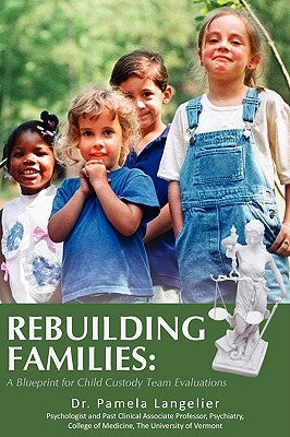 Rebuilding Families: A Blueprint for Child Custody Team Evaluations by Langelier, Pamela