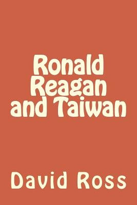 Ronald Reagan and Taiwan by Ross, David A.