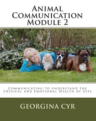 Animal Communication Module 2: Communicating to understand the physical and Emotional Health of pets by Cyr, Georgina