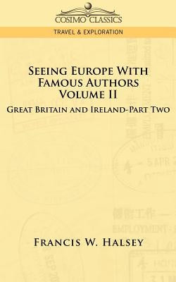 Seeing Europe with Famous Authors: Volume II - Great Britain and Ireland - Part Two by Halsey, Francis W.