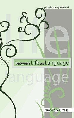 Between Life and Language: Pride in Poetry Volume I by Edited by David E. Navarro
