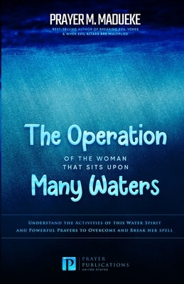 The Operation of the Woman That Sits Upon Many waters by Madueke, Prayer M.