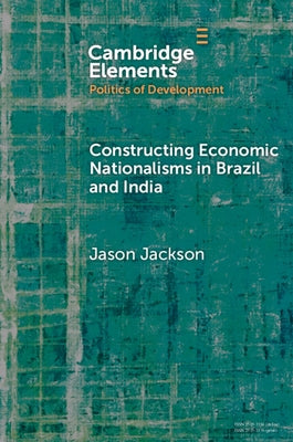 Constructing Economic Nationalisms in Brazil and India by Jackson, Jason