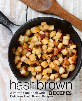 Hash Brown Recipes: A Potato Cookbook with Delicious Hash Brown Recipes (3rd Edition) by Press, Booksumo