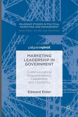 Marketing Leadership in Government: Communicating Responsiveness, Leadership and Credibility by Elder, Edward
