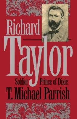 Richard Taylor: Soldier Prince of Dixie by Parrish, T. Michael
