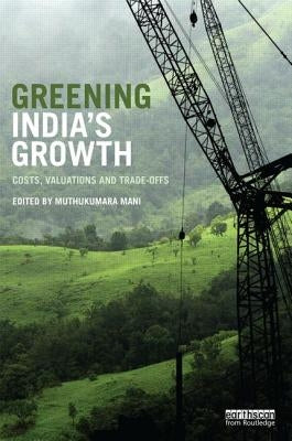 Greening India's Growth: Costs, Valuations and Trade-Offs by Mani, Muthukumara