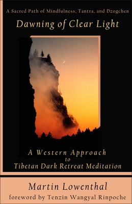 Dawning of Clear Light: A Western Approach to Tibetan Dark Retreat Meditation by Lowenthal, Martin