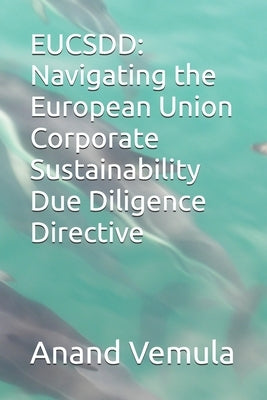 Eucsdd: Navigating the European Union Corporate Sustainability Due Diligence Directive by Vemula, Anand