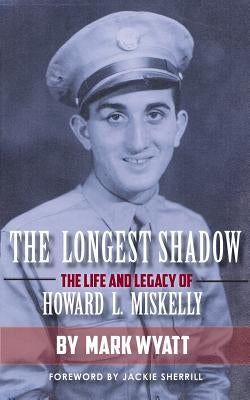 The Longest Shadow: The Life and Legacy of Howard L. Miskelly by Wyatt, Mark a.
