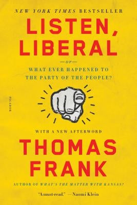 Listen, Liberal: Or, What Ever Happened to the Party of the People? by Frank, Thomas