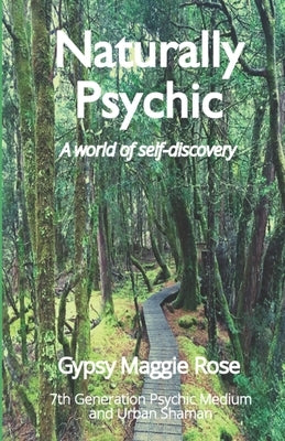 Naturally Psychic: A world of self-discovery by Rose, Gypsy Maggie