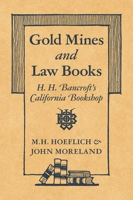 Gold Mines and Law Books: H.H. Bancroft's California Bookshop by Hoeflich, Michael H.