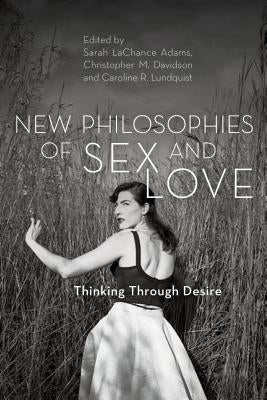 New Philosophies of Sex and Love: Thinking Through Desire by LaChance Adams, Sarah