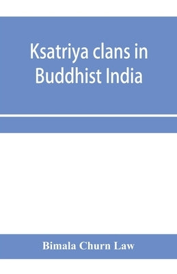 Ksatriya clans in Buddhist India by Churn Law, Bimala