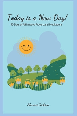 Today is a New Day!: 90 Days of Affirmative Prayers and Meditations by Jackson, Shawn?