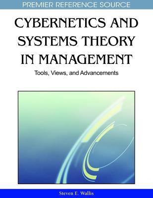Cybernetics and Systems Theory in Management: Tools, Views, and Advancements by Wallis, Steven E.