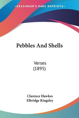 Pebbles And Shells: Verses (1895) by Hawkes, Clarence