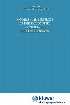Models and Methods in the Philosophy of Science: Selected Essays by Suppes, Patrick