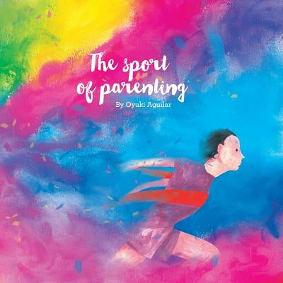 The Sport of Parenting: A Lovely Little Book of Reflections and Art. by Aguilar, Oyuki