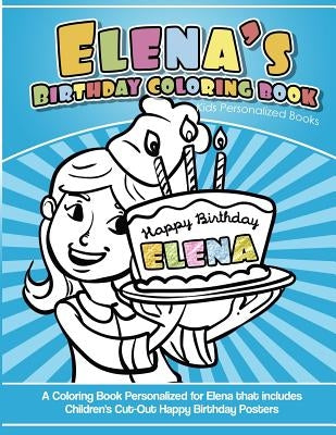 Elena's Birthday Coloring Book Kids Personalized Books: A Coloring Book Personalized for Elena that includes Children's Cut Out Happy Birthday Posters by Garcia, Elise